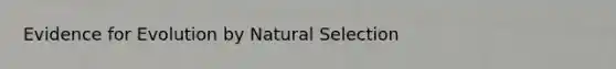 <a href='https://www.questionai.com/knowledge/kl4L0eHhUT-evidence-for-evolution' class='anchor-knowledge'>evidence for evolution</a> by Natural Selection