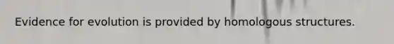 Evidence for evolution is provided by homologous structures.
