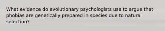 What evidence do evolutionary psychologists use to argue that phobias are genetically prepared in species due to natural selection?