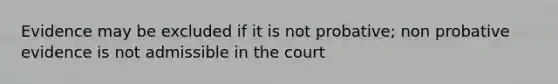 Evidence may be excluded if it is not probative; non probative evidence is not admissible in the court