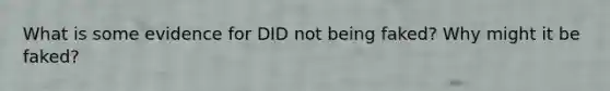 What is some evidence for DID not being faked? Why might it be faked?