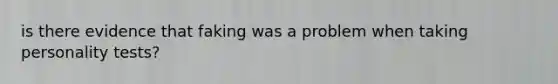is there evidence that faking was a problem when taking personality tests?
