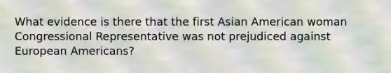 What evidence is there that the first Asian American woman Congressional Representative was not prejudiced against European Americans?