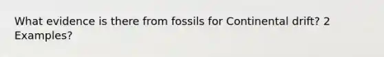 What evidence is there from fossils for Continental drift? 2 Examples?