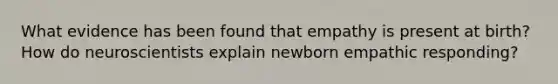 What evidence has been found that empathy is present at birth? How do neuroscientists explain newborn empathic responding?
