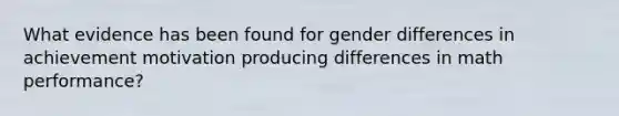 What evidence has been found for gender differences in achievement motivation producing differences in math performance?