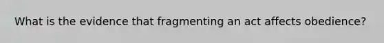 What is the evidence that fragmenting an act affects obedience?