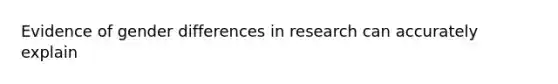 Evidence of gender differences in research can accurately explain