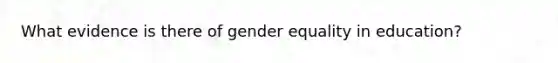 What evidence is there of gender equality in education?