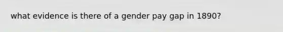 what evidence is there of a gender pay gap in 1890?