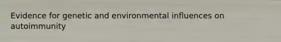 Evidence for genetic and environmental influences on autoimmunity