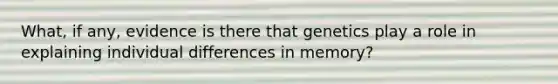 What, if any, evidence is there that genetics play a role in explaining individual differences in memory?