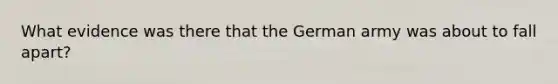 What evidence was there that the German army was about to fall apart?