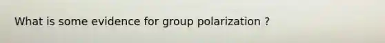 What is some evidence for group polarization ?