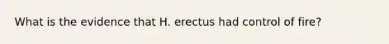 What is the evidence that H. erectus had control of fire?