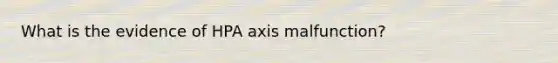 What is the evidence of HPA axis malfunction?