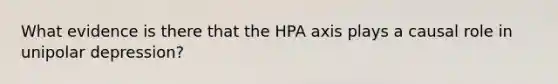 What evidence is there that the HPA axis plays a causal role in unipolar depression?