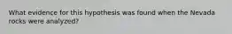 What evidence for this hypothesis was found when the Nevada rocks were analyzed?