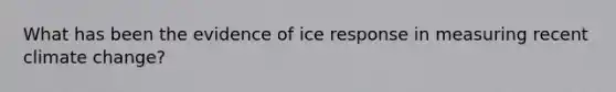 What has been the evidence of ice response in measuring recent climate change?