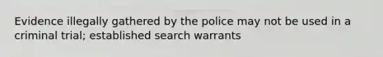 Evidence illegally gathered by the police may not be used in a criminal trial; established search warrants