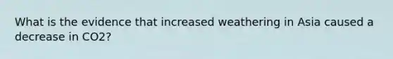 What is the evidence that increased weathering in Asia caused a decrease in CO2?