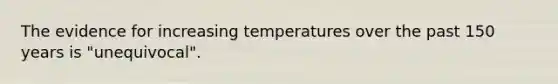 The evidence for increasing temperatures over the past 150 years is "unequivocal".