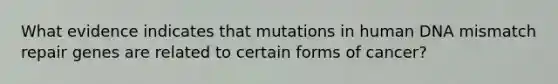 What evidence indicates that mutations in human DNA mismatch repair genes are related to certain forms of cancer?