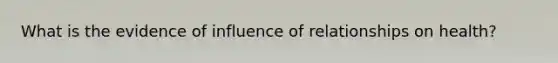 What is the evidence of influence of relationships on health?