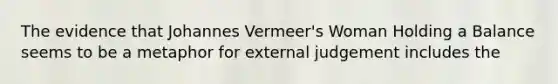 The evidence that Johannes Vermeer's Woman Holding a Balance seems to be a metaphor for external judgement includes the