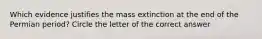 Which evidence justifies the mass extinction at the end of the Permian period? Circle the letter of the correct answer