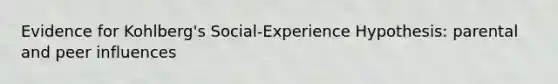 Evidence for Kohlberg's Social-Experience Hypothesis: parental and peer influences