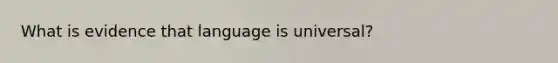 What is evidence that language is universal?