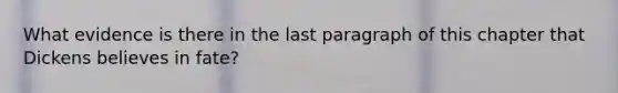 What evidence is there in the last paragraph of this chapter that Dickens believes in fate?
