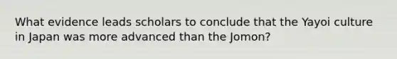 What evidence leads scholars to conclude that the Yayoi culture in Japan was more advanced than the Jomon?