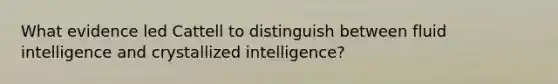 What evidence led Cattell to distinguish between fluid intelligence and crystallized intelligence?