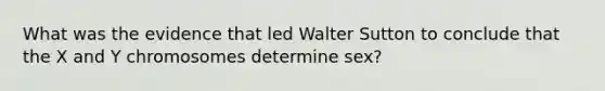 What was the evidence that led Walter Sutton to conclude that the X and Y chromosomes determine sex?