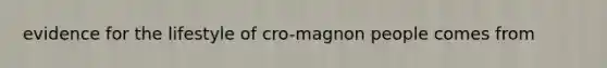 evidence for the lifestyle of cro-magnon people comes from