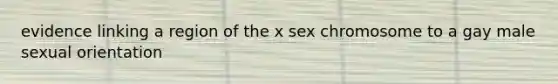 evidence linking a region of the x sex chromosome to a gay male sexual orientation