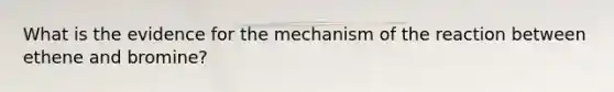 What is the evidence for the mechanism of the reaction between ethene and bromine?