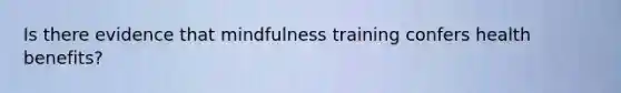 Is there evidence that mindfulness training confers health benefits?