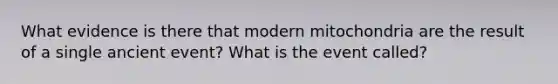 What evidence is there that modern mitochondria are the result of a single ancient event? What is the event called?