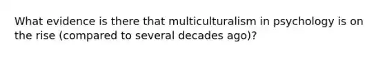 What evidence is there that multiculturalism in psychology is on the rise (compared to several decades ago)?