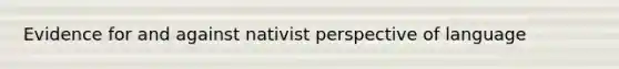 Evidence for and against nativist perspective of language