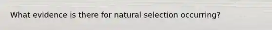 What evidence is there for natural selection occurring?