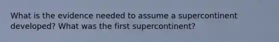 What is the evidence needed to assume a supercontinent developed? What was the first supercontinent?