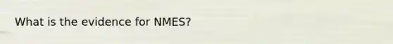 What is the evidence for NMES?