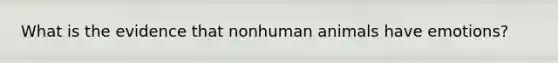 What is the evidence that nonhuman animals have emotions?