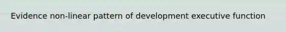 Evidence non-linear pattern of development executive function