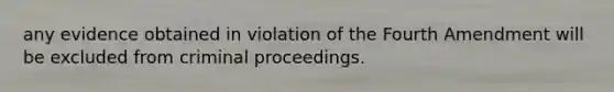 any evidence obtained in violation of the Fourth Amendment will be excluded from criminal proceedings.