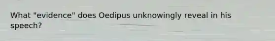 What "evidence" does Oedipus unknowingly reveal in his speech?